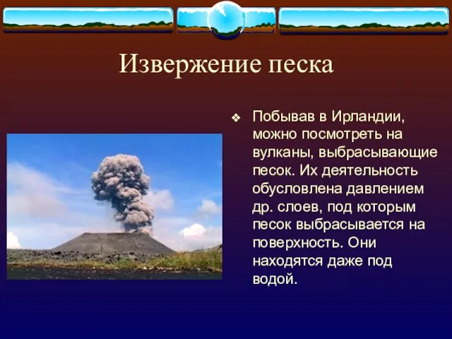 Извержение песка Побывав в Ирландии, можно посмотреть на вулканы, выбрасывающие песок. Их