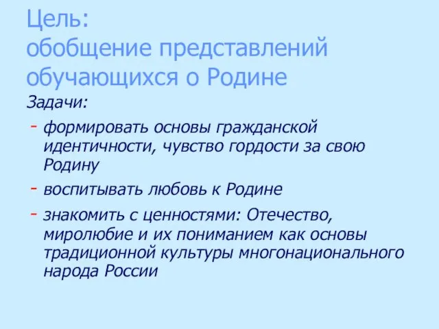 Цель: обобщение представлений обучающихся о Родине Задачи: формировать основы гражданской идентичности, чувство