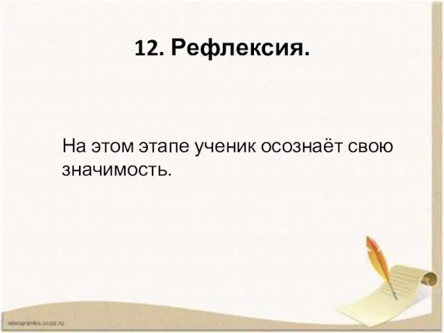 12. Рефлексия. На этом этапе ученик осознаёт свою значимость.