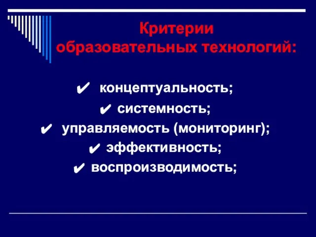 Критерии образовательных технологий: концептуальность; системность; управляемость (мониторинг); эффективность; воспроизводимость;