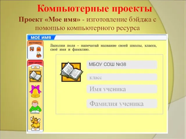 Компьютерные проекты Проект «Мое имя» - изготовление бэйджа с помощью компьютерного ресурса МБОУ СОШ №38