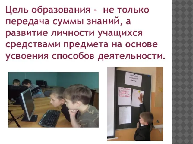 Цель образования - не только передача суммы знаний, а развитие личности учащихся