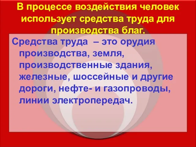 В процессе воздействия человек использует средства труда для производства благ. Средства труда