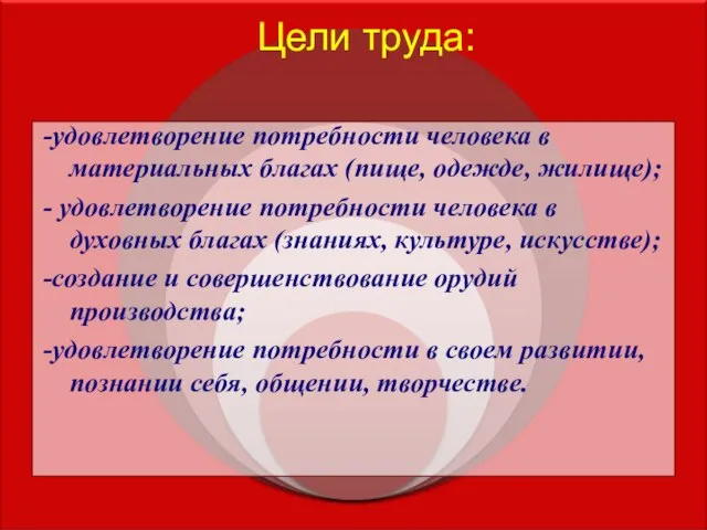 Цели труда: -удовлетворение потребности человека в материальных благах (пище, одежде, жилище); -