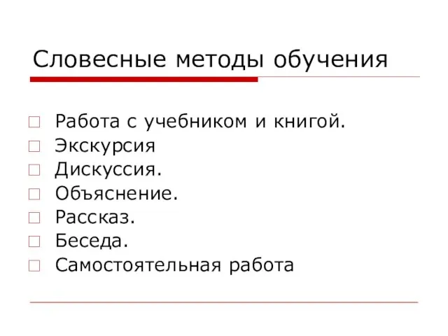 Словесные методы обучения Работа с учебником и книгой. Экскурсия Дискуссия. Объяснение. Рассказ. Беседа. Самостоятельная работа