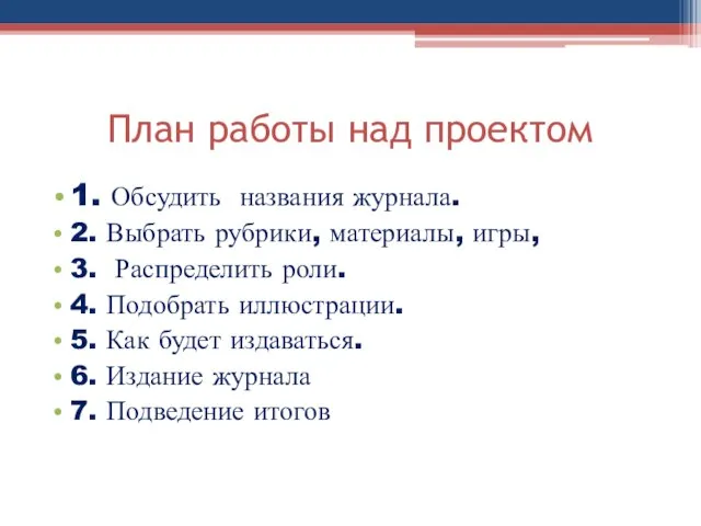 План работы над проектом 1. Обсудить названия журнала. 2. Выбрать рубрики, материалы,