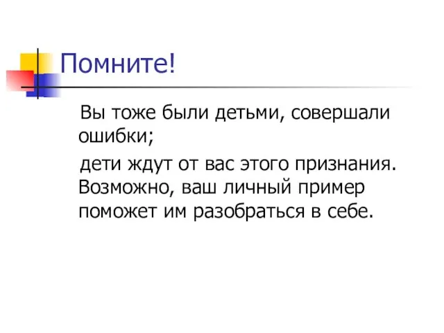 Помните! Вы тоже были детьми, совершали ошибки; дети ждут от вас этого