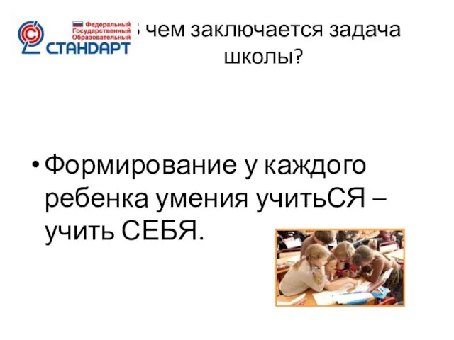 В чем заключается задача школы? Формирование у каждого ребенка умения учитьСЯ – учить СЕБЯ.