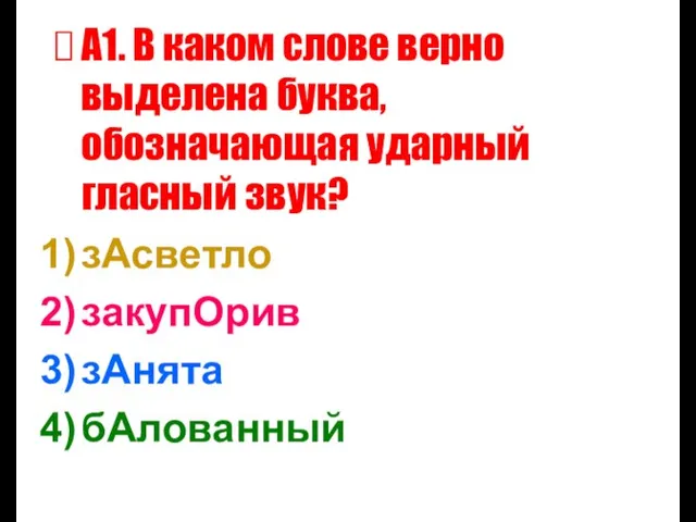 А1. В каком слове верно выделена буква, обозначающая ударный гласный звук? зАсветло закупОрив зАнята бАлованный