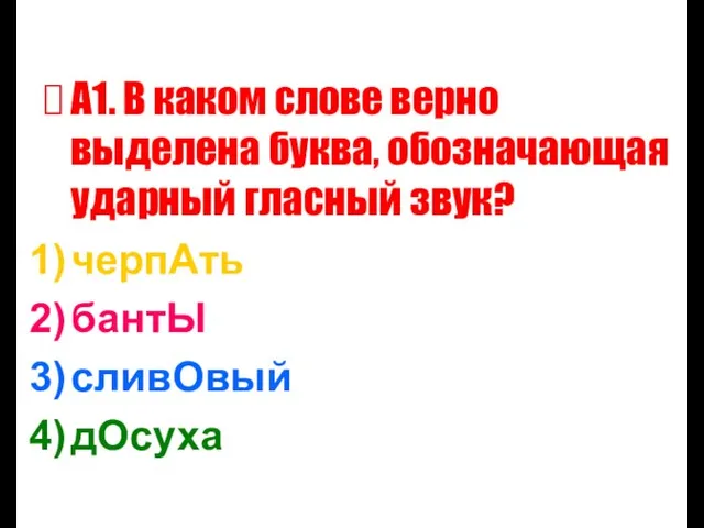 А1. В каком слове верно выделена буква, обозначающая ударный гласный звук? черпАть бантЫ сливОвый дОсуха