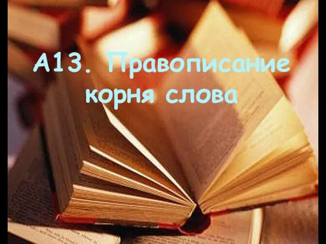 А13. Правописание корня слова