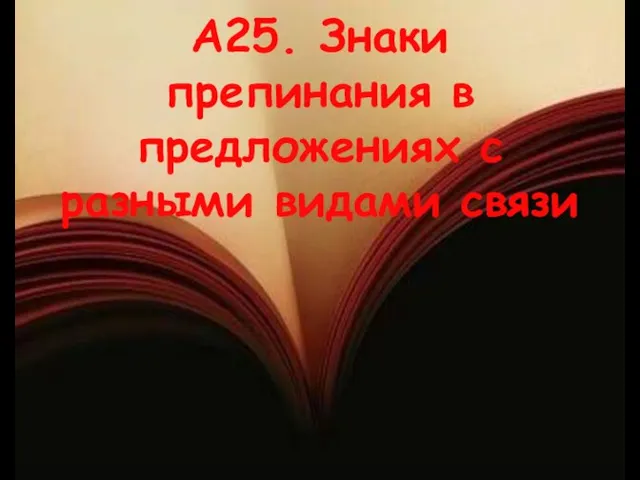 А25. Знаки препинания в предложениях с разными видами связи