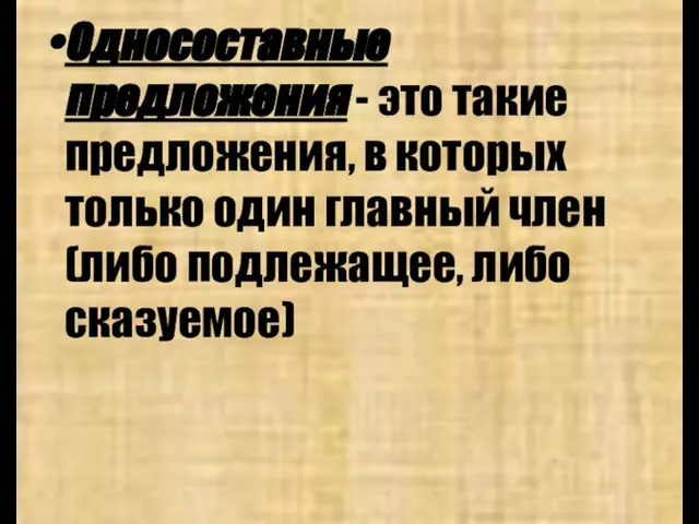 Односоставные предложения - это такие предложения, в которых только один главный член (либо подлежащее, либо сказуемое)