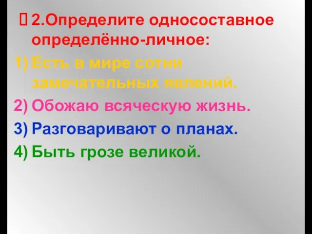 2.Определите односоставное определённо-личное: Есть в мире сотни замечательных явлений. Обожаю всяческую жизнь.