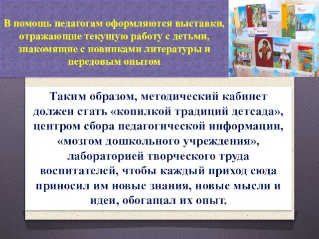 В помощь педагогам оформляются выставки, отражающие текущую работу с детьми, знакомящие с