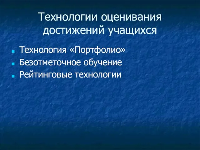 Технологии оценивания достижений учащихся Технология «Портфолио» Безотметочное обучение Рейтинговые технологии