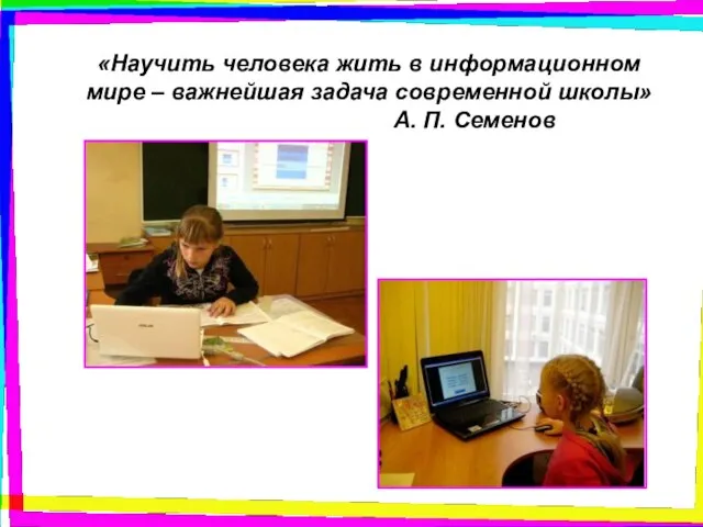 «Научить человека жить в информационном мире – важнейшая задача современной школы» А. П. Семенов