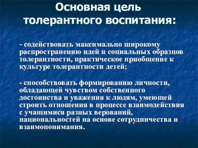 Основная цель толерантного воспитания: - содействовать максимально широкому распространению идей и социальных