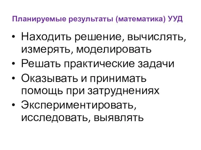 Планируемые результаты (математика) УУД Находить решение, вычислять, измерять, моделировать Решать практические задачи