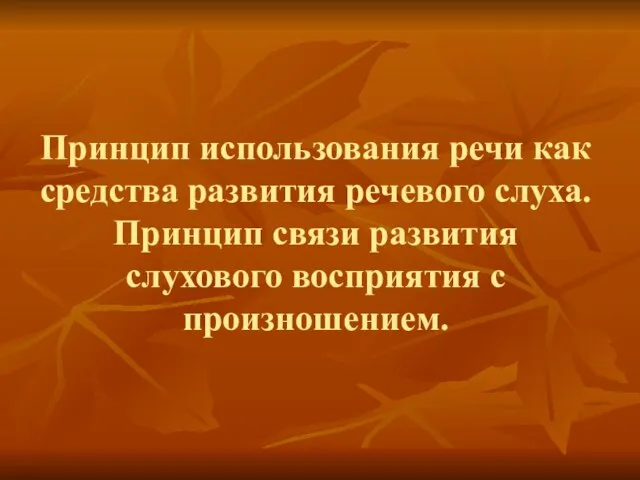 Принцип использования речи как средства развития речевого слуха. Принцип связи развития слухового восприятия с произношением.