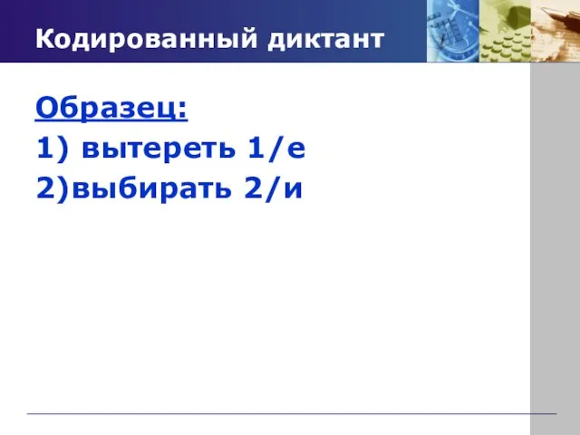 Кодированный диктант Образец: 1) вытереть 1/е 2)выбирать 2/и