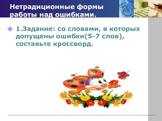 Нетрадиционные формы работы над ошибками. 1.Задание: со словами, в которых допущены ошибки(5-7 слов), составьте кроссворд.