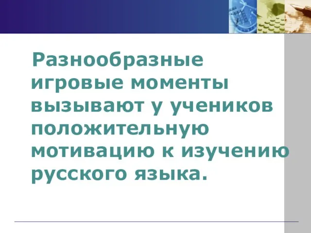 Разнообразные игровые моменты вызывают у учеников положительную мотивацию к изучению русского языка.