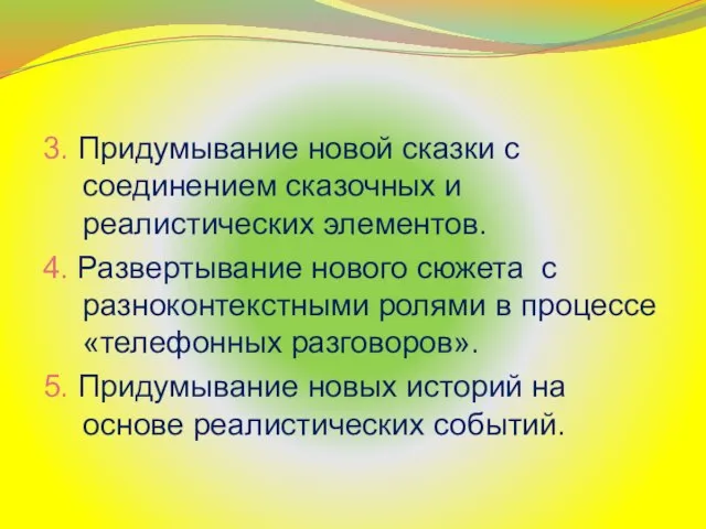 3. Придумывание новой сказки с соединением сказочных и реалистических элементов. 4. Развертывание