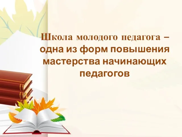 Школа молодого педагога – одна из форм повышения мастерства начинающих педагогов