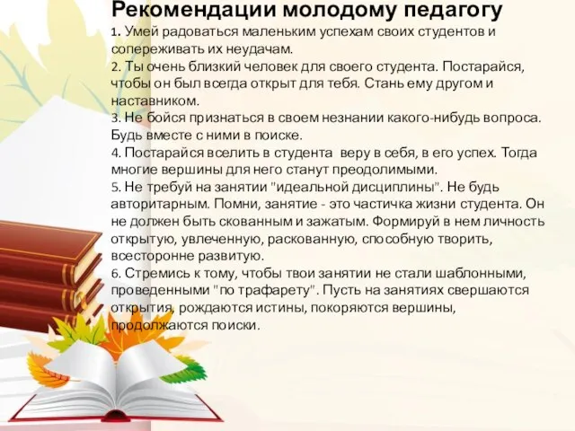 Рекомендации молодому педагогу 1. Умей радоваться маленьким успехам своих студентов и сопереживать