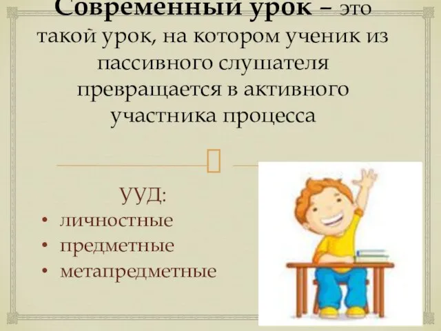 Современный урок – это такой урок, на котором ученик из пассивного слушателя