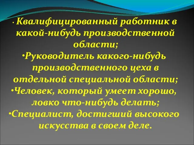 Квалифицированный работник в какой-нибудь производственной области; Руководитель какого-нибудь производственного цеха в отдельной