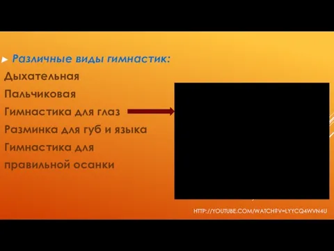 http://youtube.com/watch?v=LyYCQ4WVN4U Различные виды гимнастик: Дыхательная Пальчиковая Гимнастика для глаз Разминка для губ