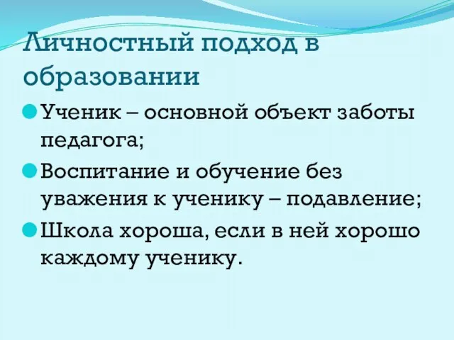 Личностный подход в образовании Ученик – основной объект заботы педагога; Воспитание и