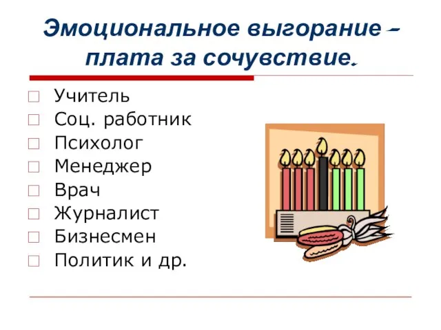 Эмоциональное выгорание – плата за сочувствие. Учитель Соц. работник Психолог Менеджер Врач