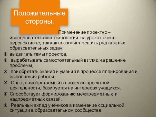 Положительные стороны. Применение проектно – исследовательских технологий на уроках очень перспективно, так