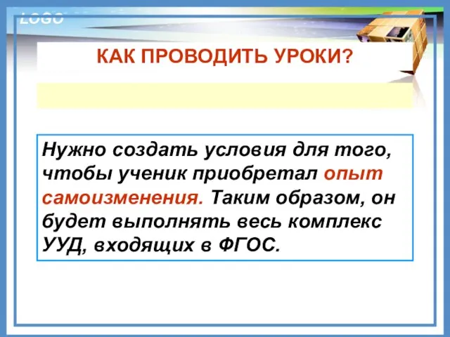 КАК ПРОВОДИТЬ УРОКИ? Нужно создать условия для того, чтобы ученик приобретал опыт