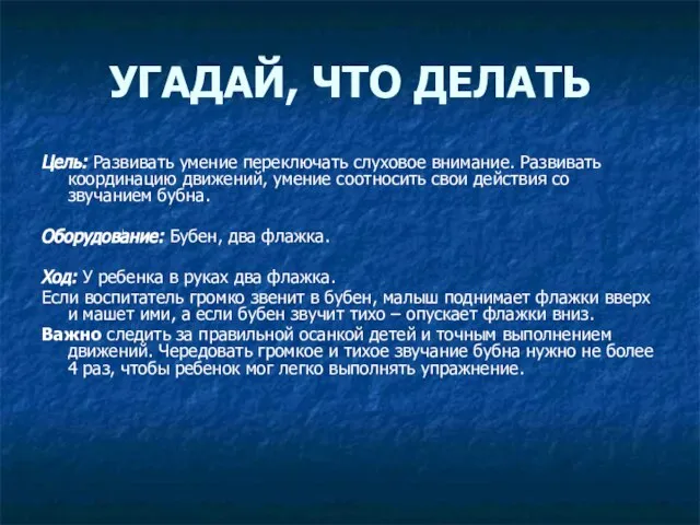 УГАДАЙ, ЧТО ДЕЛАТЬ Цель: Развивать умение переключать слуховое внимание. Развивать координацию движений,