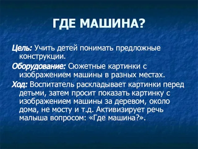 ГДЕ МАШИНА? Цель: Учить детей понимать предложные конструкции. Оборудование: Сюжетные картинки с