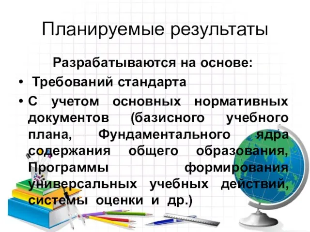 Планируемые результаты Разрабатываются на основе: Требований стандарта С учетом основных нормативных документов