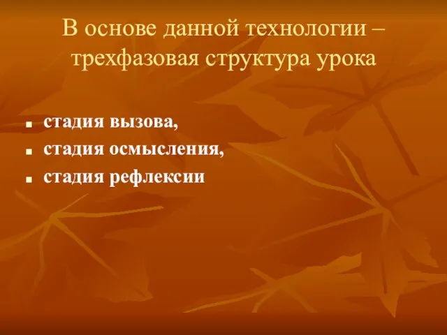 В основе данной технологии – трехфазовая структура урока стадия вызова, стадия осмысления, стадия рефлексии