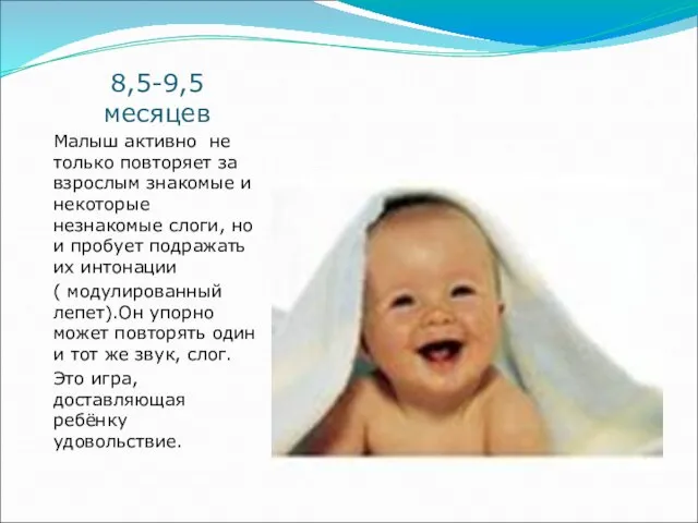 8,5-9,5 месяцев Малыш активно не только повторяет за взрослым знакомые и некоторые