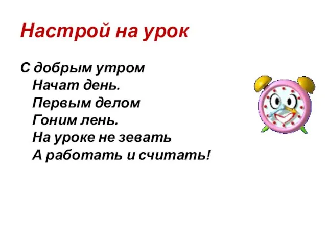 Настрой на урок С добрым утром Начат день. Первым делом Гоним лень.