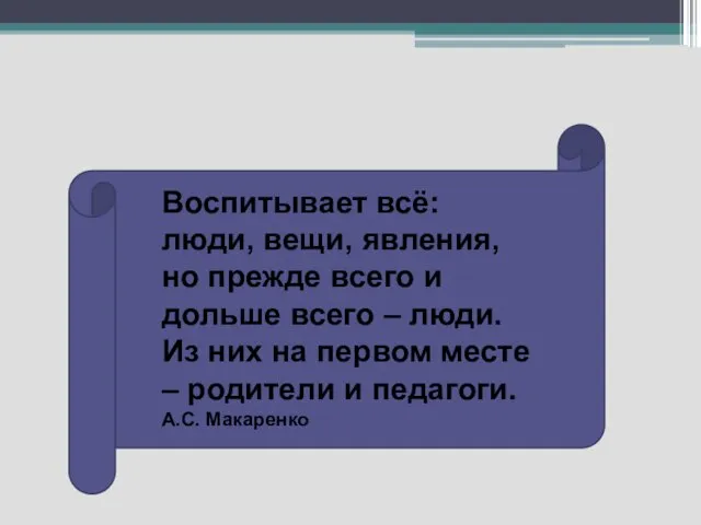 Воспитывает всё: люди, вещи, явления, но прежде всего и дольше всего –