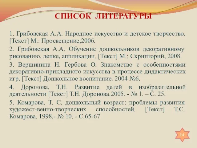 СПИСОК ЛИТЕРАТУРЫ 1. Грибовская А.А. Народное искусство и детское творчество. [Текст] М.: