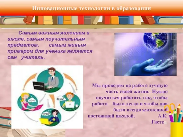 Инновационные технологии в образовании Самым важным явлением в школе, самым поучительным предметом,