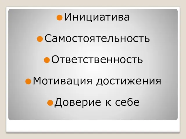 Инициатива Самостоятельность Ответственность Мотивация достижения Доверие к себе