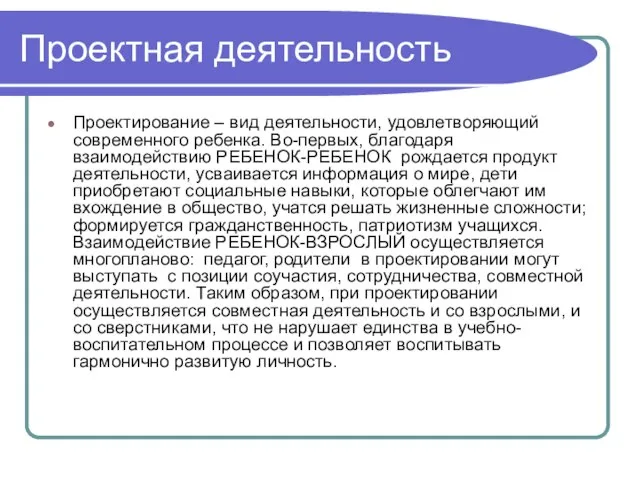 Проектная деятельность Проектирование – вид деятельности, удовлетворяющий современного ребенка. Во-первых, благодаря взаимодействию