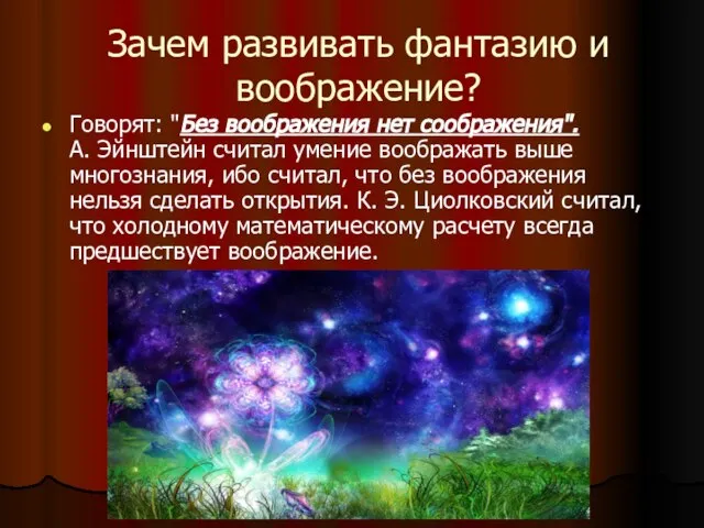 Зачем развивать фантазию и воображение? Говорят: "Без воображения нет соображения". А. Эйнштейн