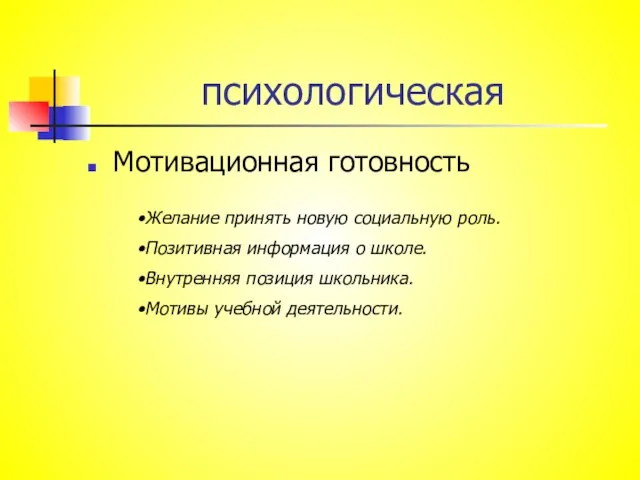 психологическая Мотивационная готовность Желание принять новую социальную роль. Позитивная информация о школе.